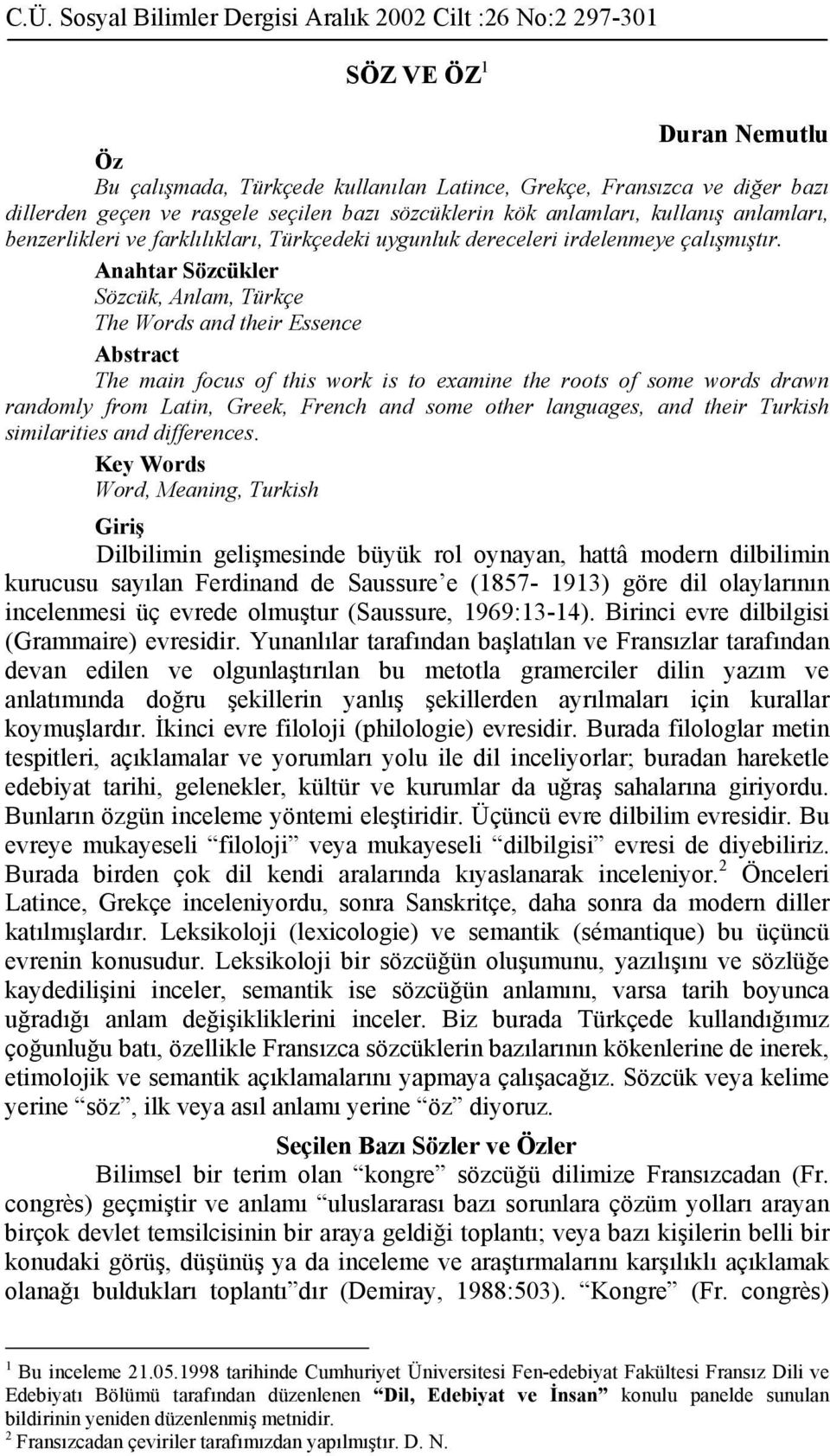 Anahtar Sözcükler Sözcük, Anlam, Türkçe The Words and their Essence Abstract The main focus of this work is to examine the roots of some words drawn randomly from Latin, Greek, French and some other