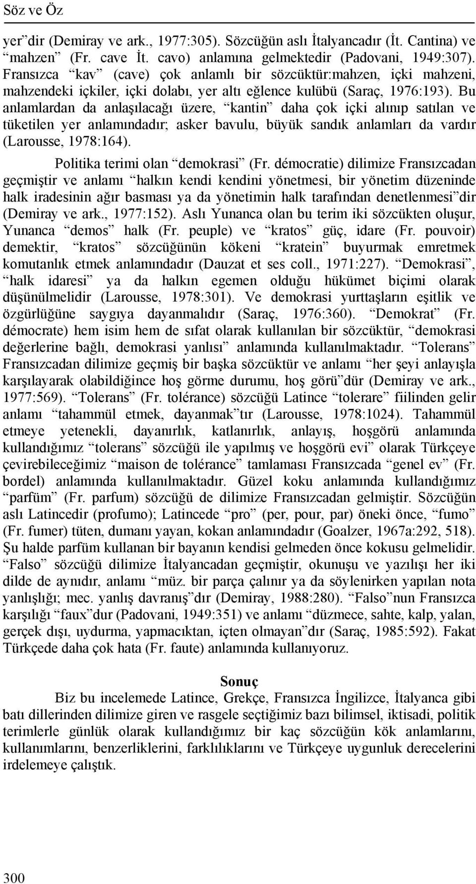 Bu anlamlardan da anlaşılacağı üzere, kantin daha çok içki alınıp satılan ve tüketilen yer anlamındadır; asker bavulu, büyük sandık anlamları da vardır (Larousse, 1978:164).