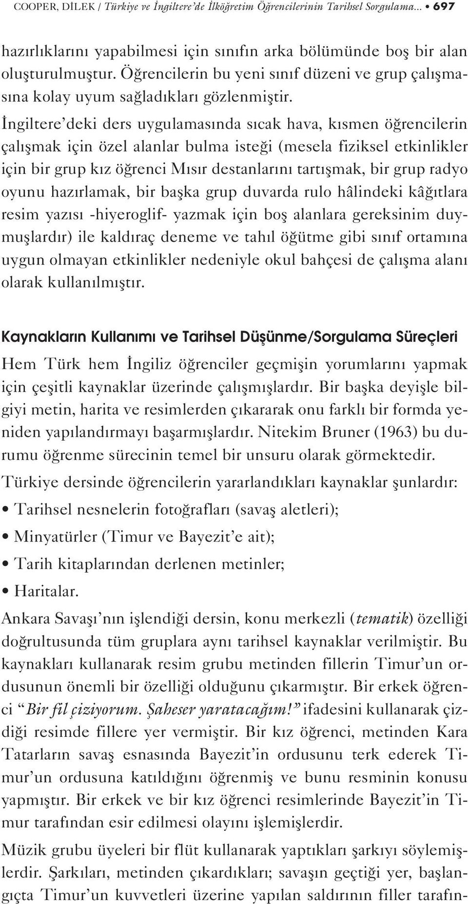 ngiltere deki ders uygulamas nda s cak hava, k smen ö rencilerin çal flmak için özel alanlar bulma iste i (mesela fiziksel etkinlikler için bir grup k z ö renci M s r destanlar n tart flmak, bir grup