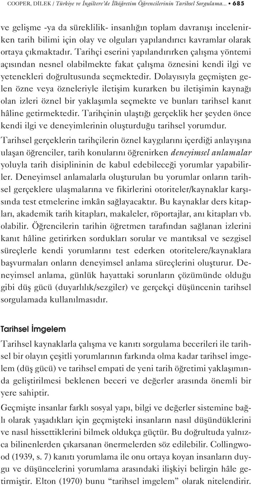 Tarihçi eserini yap land r rken çal flma yöntemi aç s ndan nesnel olabilmekte fakat çal flma öznesini kendi ilgi ve yetenekleri do rultusunda seçmektedir.