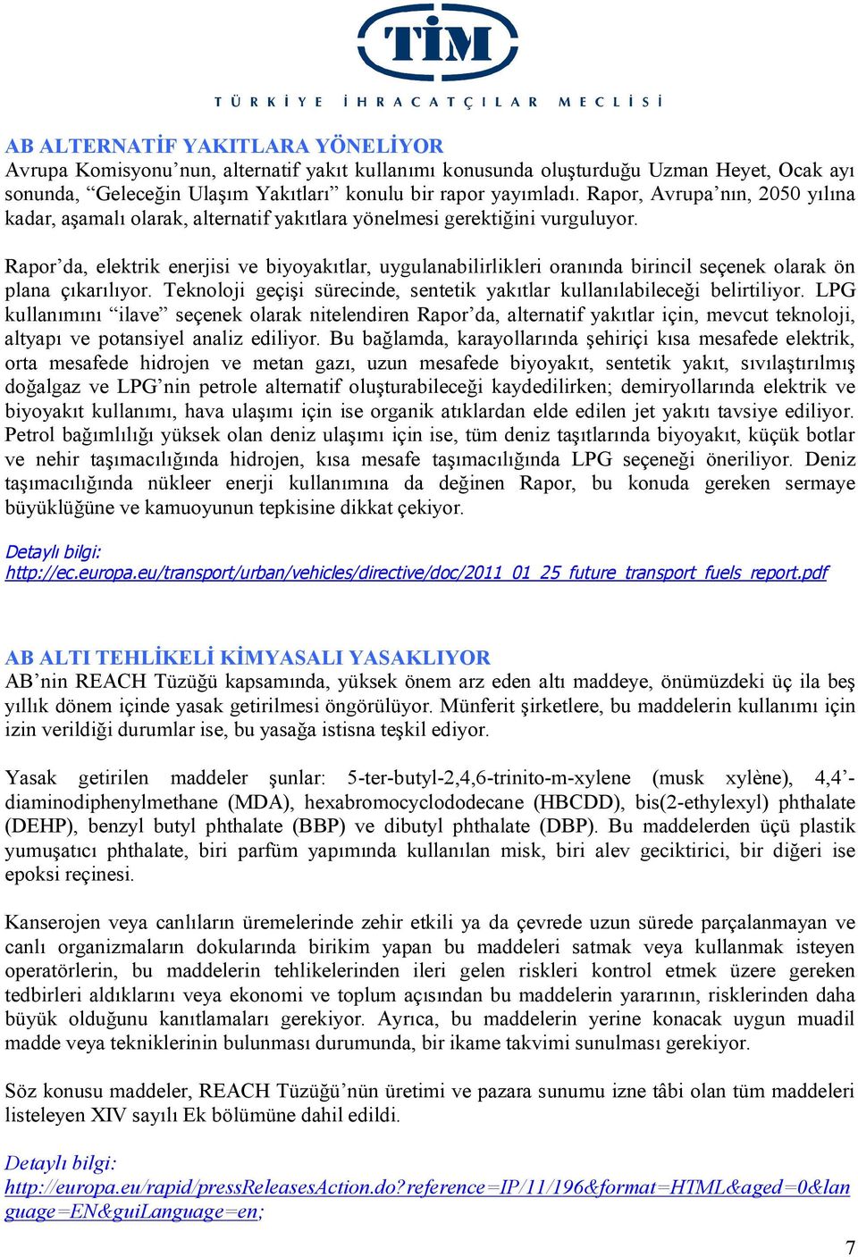 Rapor da, elektrik enerjisi ve biyoyakıtlar, uygulanabilirlikleri oranında birincil seçenek olarak ön plana çıkarılıyor. Teknoloji geçişi sürecinde, sentetik yakıtlar kullanılabileceği belirtiliyor.