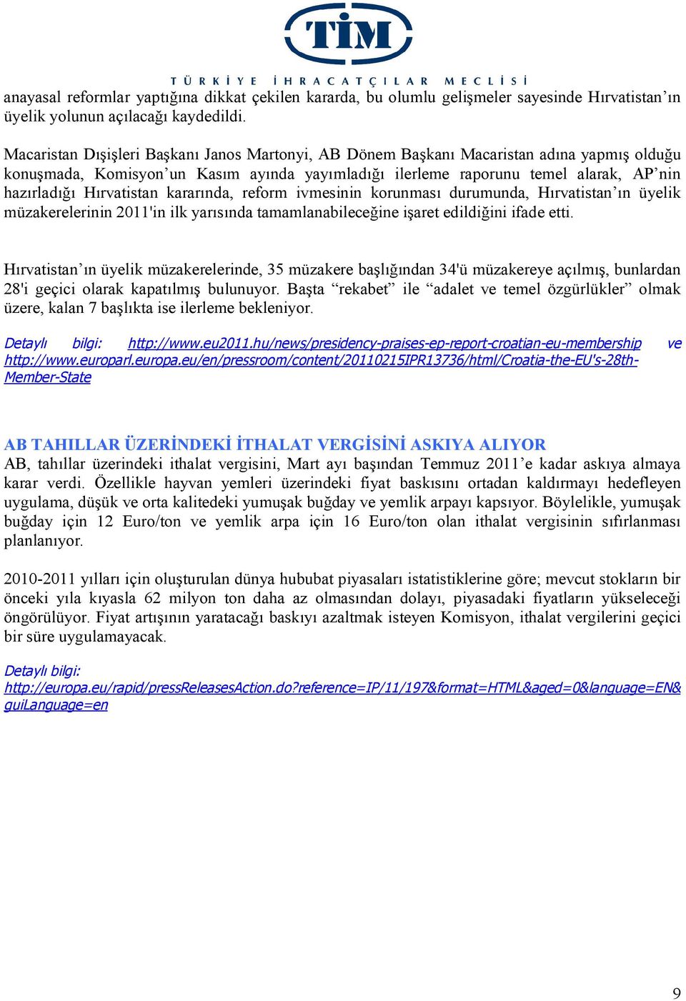 Hırvatistan kararında, reform ivmesinin korunması durumunda, Hırvatistan ın üyelik müzakerelerinin 2011'in ilk yarısında tamamlanabileceğine işaret edildiğini ifade etti.