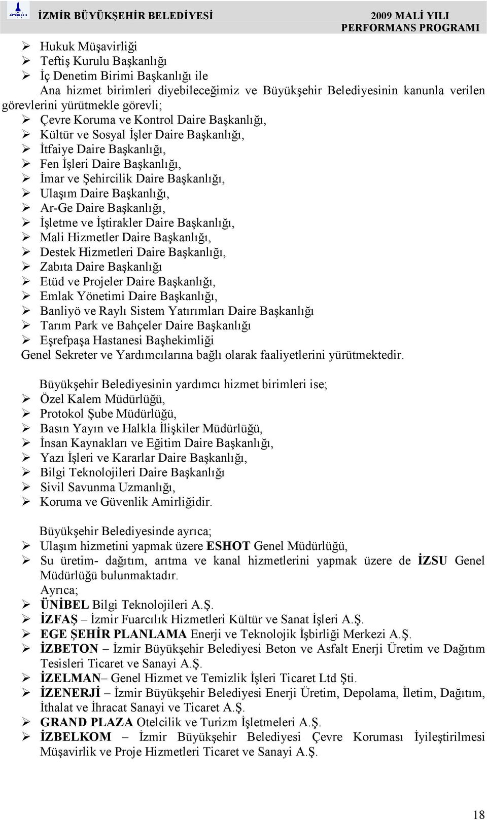 Daire Başkanlığı, Đşletme ve Đştirakler Daire Başkanlığı, Mali Hizmetler Daire Başkanlığı, Destek Hizmetleri Daire Başkanlığı, Zabıta Daire Başkanlığı Etüd ve Projeler Daire Başkanlığı, Emlak