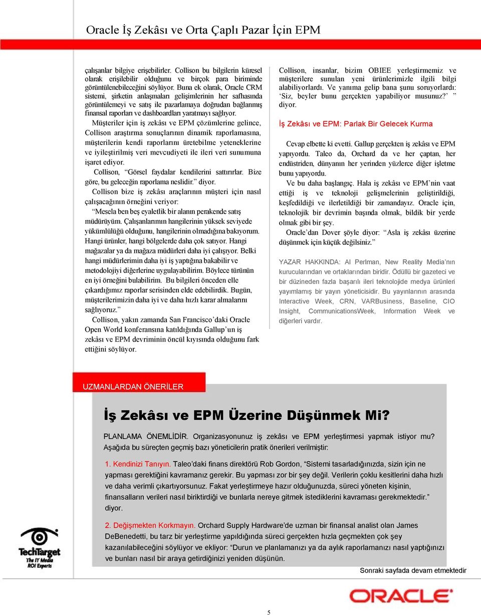 Müşteriler için iş zekâsı ve EPM çözümlerine gelince, Collison araştırma sonuçlarının dinamik raporlamasına, müşterilerin kendi raporlarını üretebilme yeteneklerine ve iyileştirilmiş veri mevcudiyeti