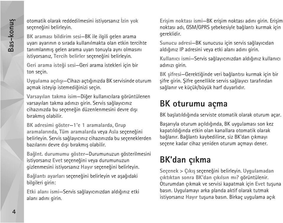 seçeneðini belirleyin. Geri arama isteði sesi Geri arama istekleri için bir ton seçin. Uygulama açýlýþý Cihazý açtýðýnýzda BK servisinde oturum açmak isteyip istemediðinizi seçin.