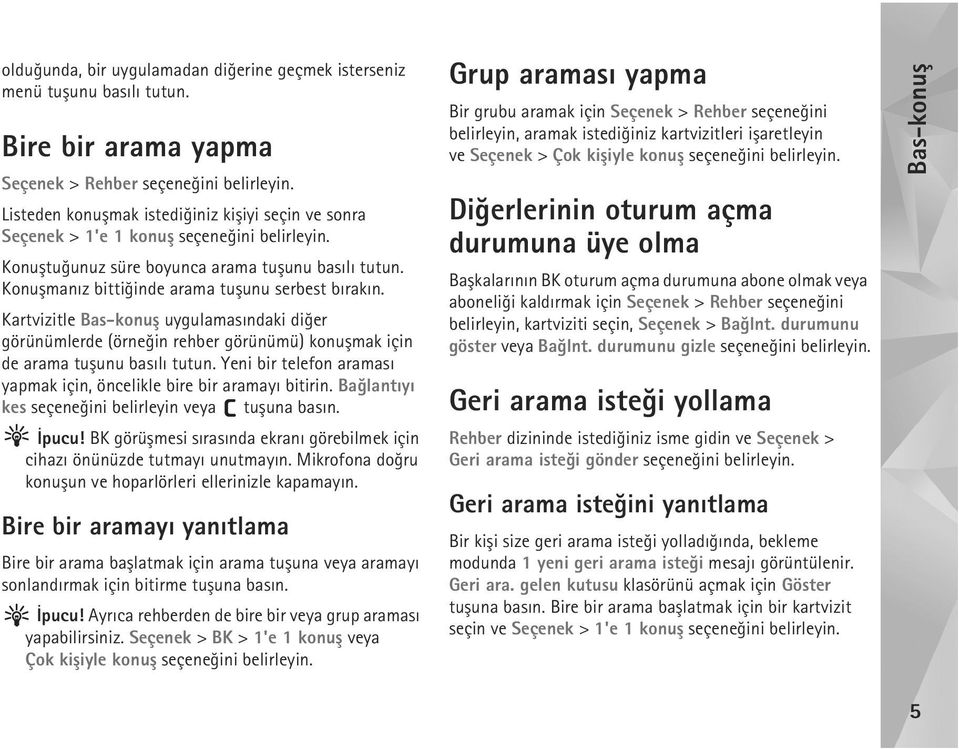 Konuþmanýz bittiðinde arama tuþunu serbest býrakýn. Kartvizitle Bas-konuþ uygulamasýndaki diðer görünümlerde (örneðin rehber görünümü) konuþmak için de arama tuþunu basýlý tutun.