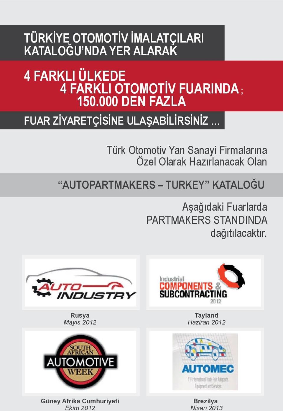 Olarak Hazırlanacak Olan AUTOPARTMAKERS TURKEY KATALOĞU Aşağıdaki Fuarlarda PARTMAKERS STANDINDA
