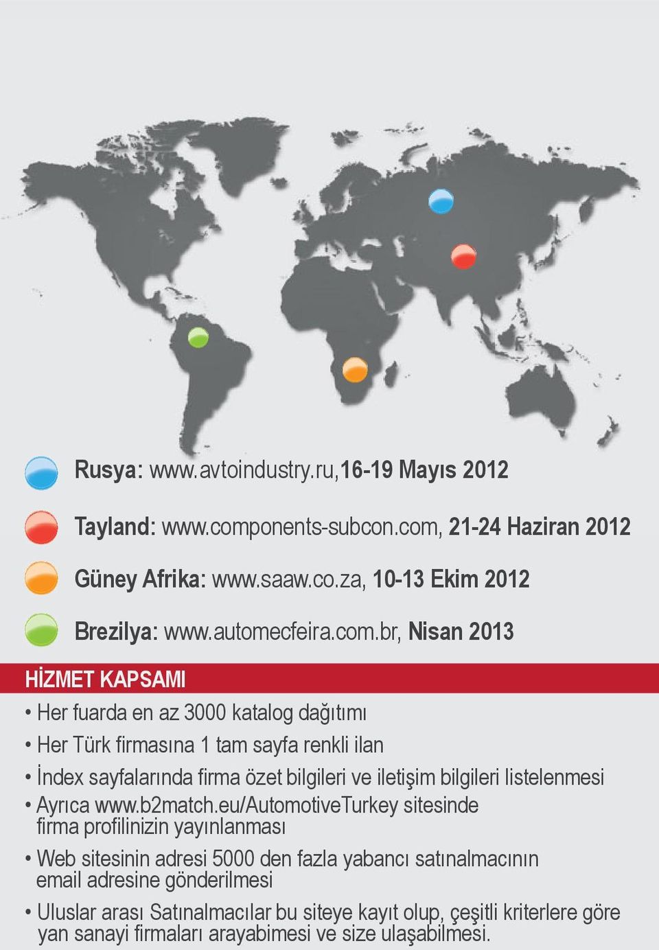 br, Nisan 2013 HİZMET KAPSAMI Her fuarda en az 3000 katalog dağıtımı Her Türk firmasına 1 tam sayfa renkli ilan İndex sayfalarında firma özet bilgileri ve iletişim
