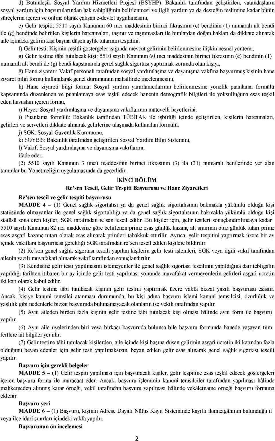 alt bendi ile (g) bendinde belirtilen kişilerin harcamaları, taşınır ve taşınmazları ile bunlardan doğan hakları da dikkate alınarak aile içindeki gelirin kişi başına düşen aylık tutarının tespitini,