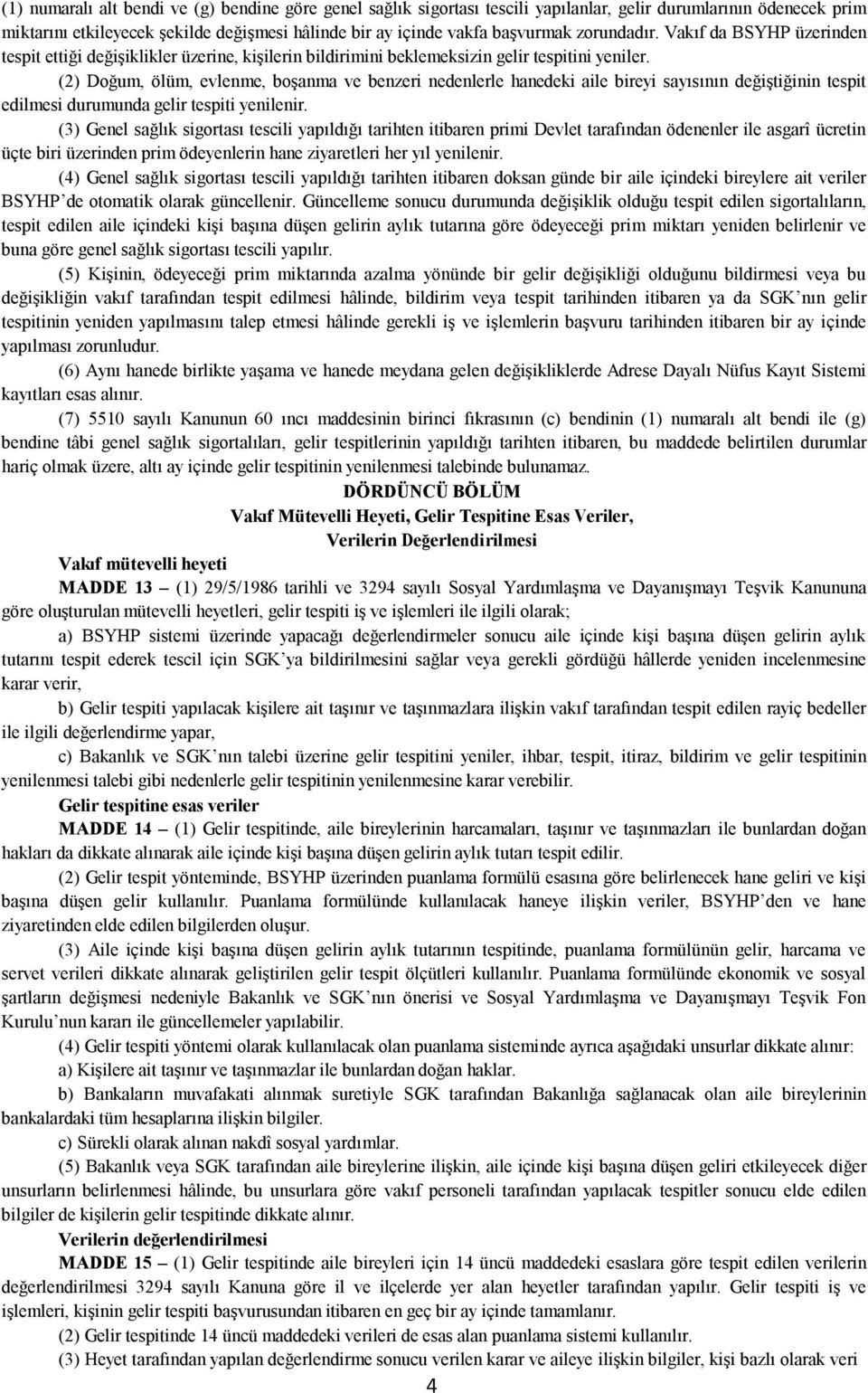 (2) Doğum, ölüm, evlenme, boşanma ve benzeri nedenlerle hanedeki aile bireyi sayısının değiştiğinin tespit edilmesi durumunda gelir tespiti yenilenir.