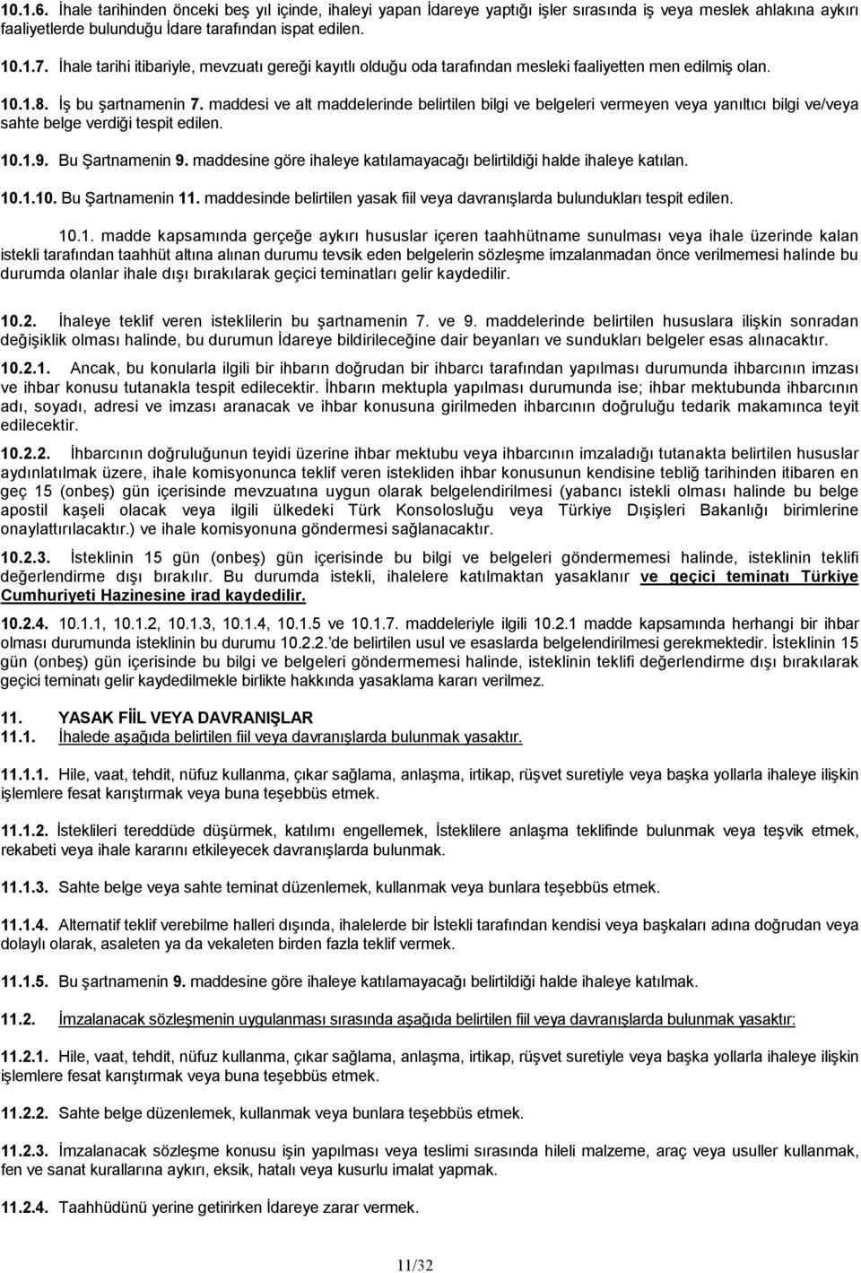 maddesi ve alt maddelerinde belirtilen bilgi ve belgeleri vermeyen veya yanıltıcı bilgi ve/veya sahte belge verdiği tespit edilen. 10.1.9. Bu Şartnamenin 9.