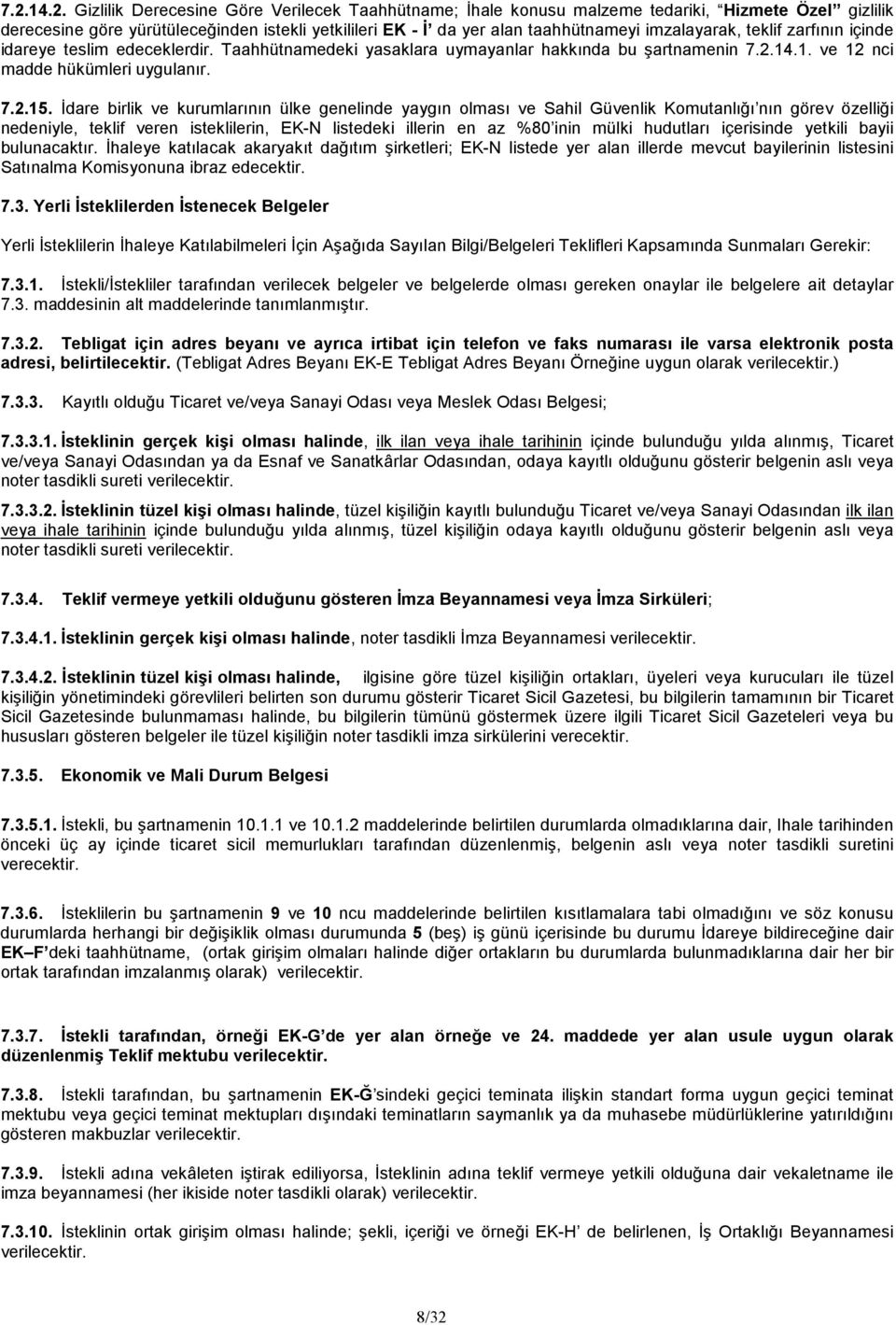 Đdare birlik ve kurumlarının ülke genelinde yaygın olması ve Sahil Güvenlik Komutanlığı nın görev özelliği nedeniyle, teklif veren isteklilerin, EK-N listedeki illerin en az %80 inin mülki hudutları