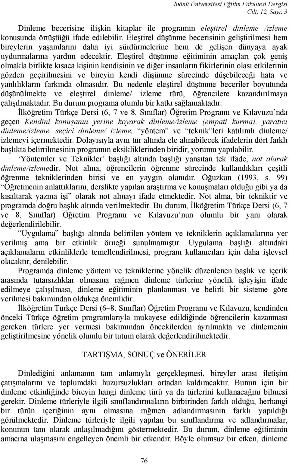 Eleştirel düşünme eğitiminin amaçları çok geniş olmakla birlikte kısaca kişinin kendisinin ve diğer insanların fikirlerinin olası etkilerinin gözden geçirilmesini ve bireyin kendi düşünme sürecinde