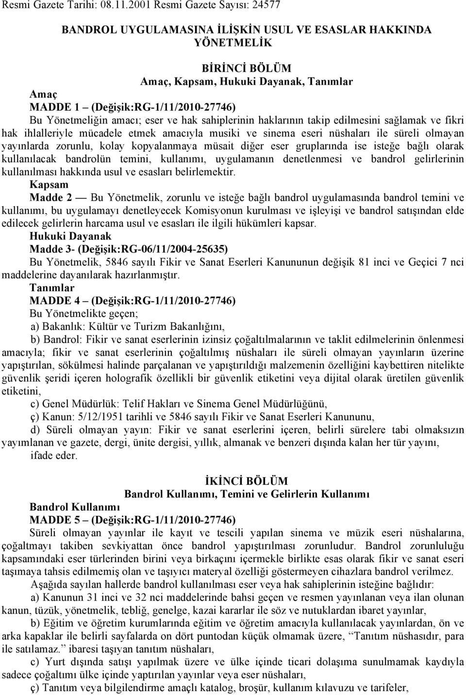 Yönetmeliğin amacı; eser ve hak sahiplerinin haklarının takip edilmesini sağlamak ve fikri hak ihlalleriyle mücadele etmek amacıyla musiki ve sinema eseri nüshaları ile süreli olmayan yayınlarda