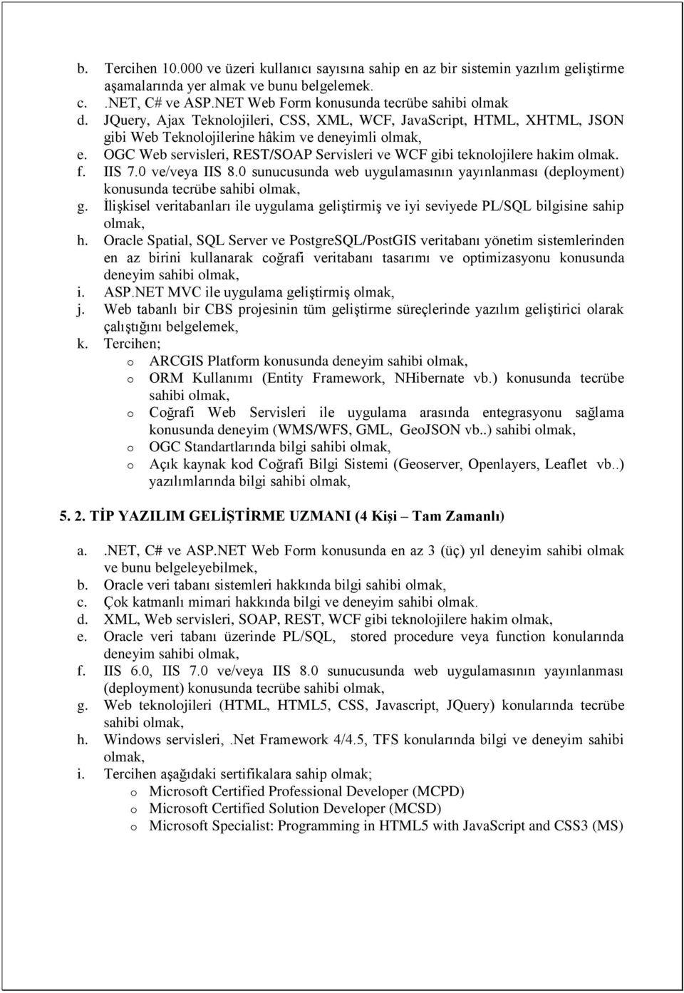 f. IIS 7.0 ve/veya IIS 8.0 sunucusunda web uygulamasının yayınlanması (deployment) konusunda tecrübe sahibi g.