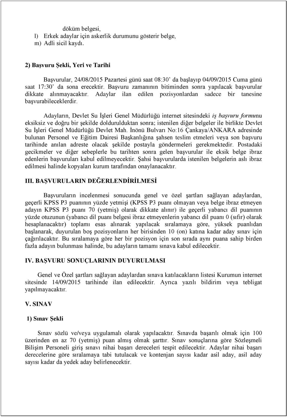 Başvuru zamanının bitiminden sonra yapılacak başvurular dikkate alınmayacaktır. Adaylar ilan edilen pozisyonlardan sadece bir tanesine başvurabileceklerdir.