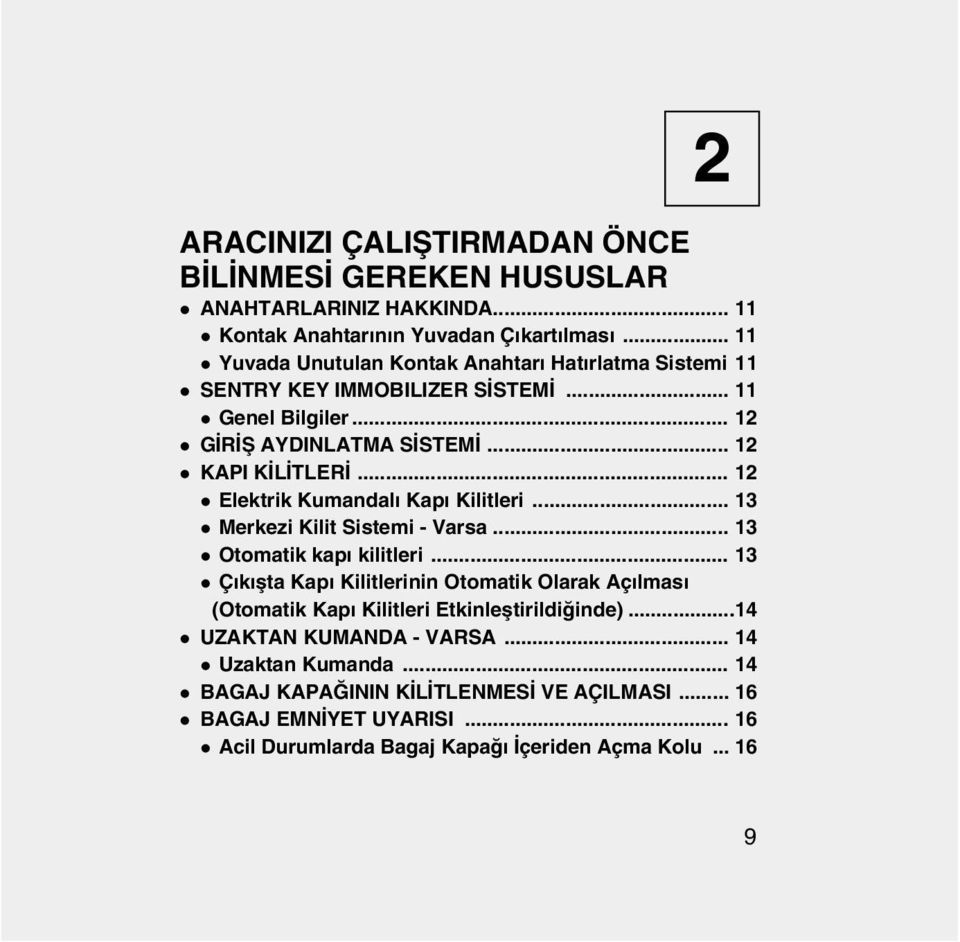 .. 12 l Elektrik Kumandalý Kapý Kilitleri... 13 l Merkezi Kilit Sistemi - Varsa... 13 l Otomatik kapý kilitleri.