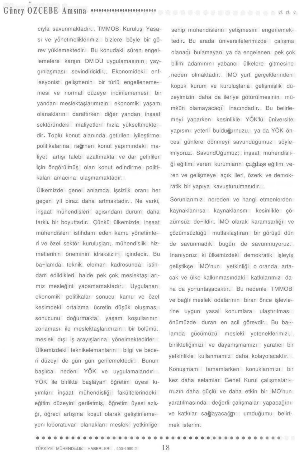 Ekonomideki enflasyonist gelişmenin bir türlü engellenememesi ve normal düzeye indirilememesi bir yandan meslektaşlarımızın ekonomik yaşam olanaklarını daraltırken diğer yandan inşaat sektöründeki