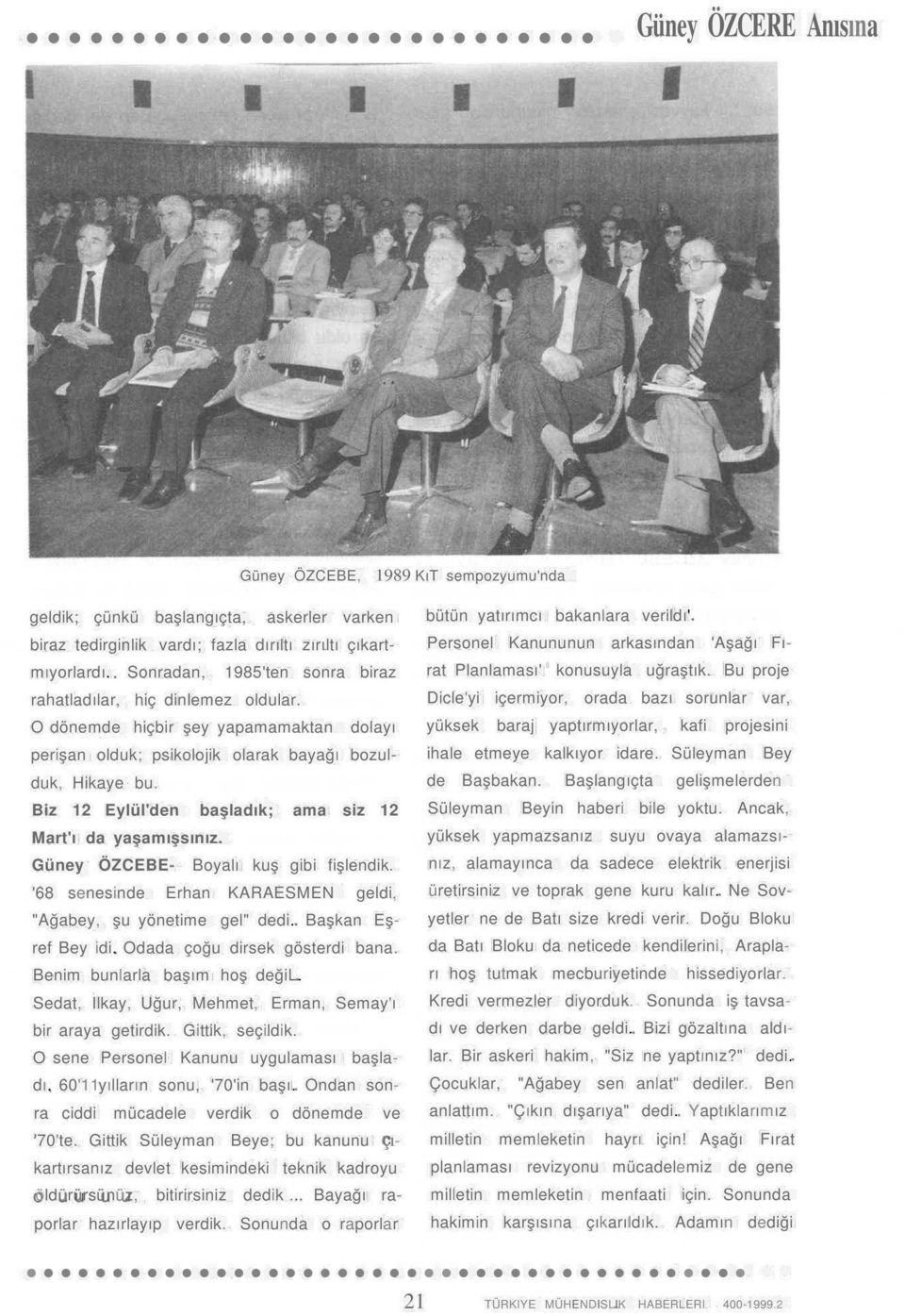 Biz 12 Eylül'den başladık; ama siz 12 Mart'ı da yaşamışsınız. Güney ÖZCEBE- Boyalı kuş gibi fişlendik. '68 senesinde Erhan KARAESMEN geldi, "Ağabey, şu yönetime gel" dedi. Başkan Eşref Bey idi.