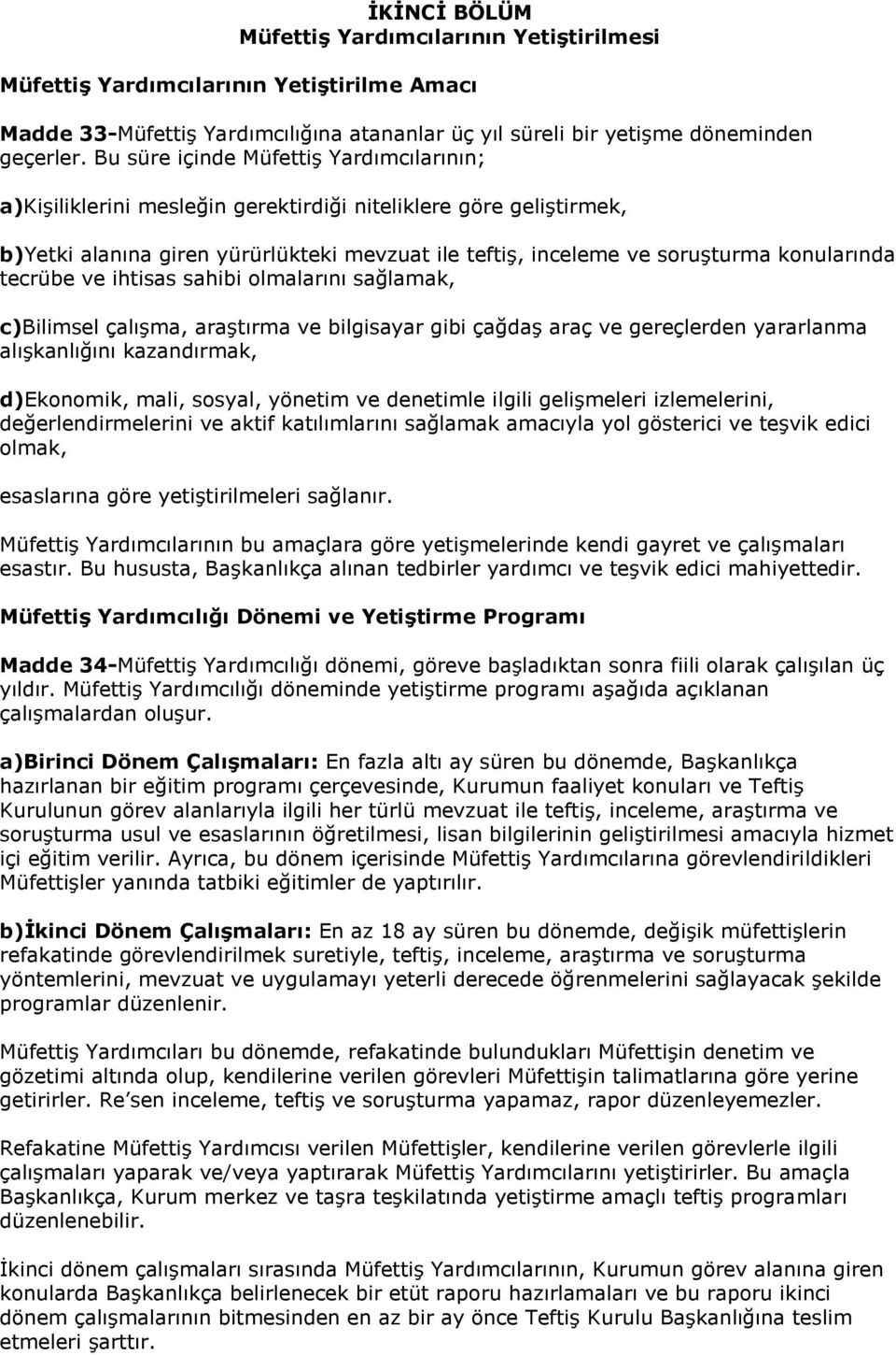 tecrübe ve ihtisas sahibi olmalarını sağlamak, c)bilimsel çalışma, araştırma ve bilgisayar gibi çağdaş araç ve gereçlerden yararlanma alışkanlığını kazandırmak, d)ekonomik, mali, sosyal, yönetim ve