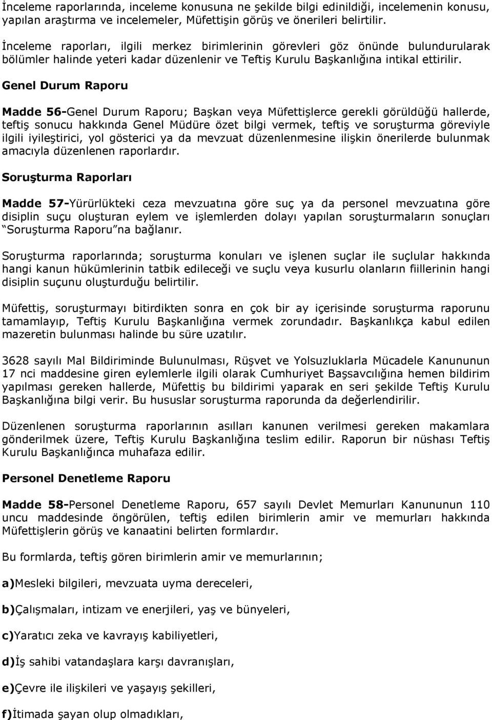 Genel Durum Raporu Madde 56-Genel Durum Raporu; Başkan veya Müfettişlerce gerekli görüldüğü hallerde, teftiş sonucu hakkında Genel Müdüre özet bilgi vermek, teftiş ve soruşturma göreviyle ilgili