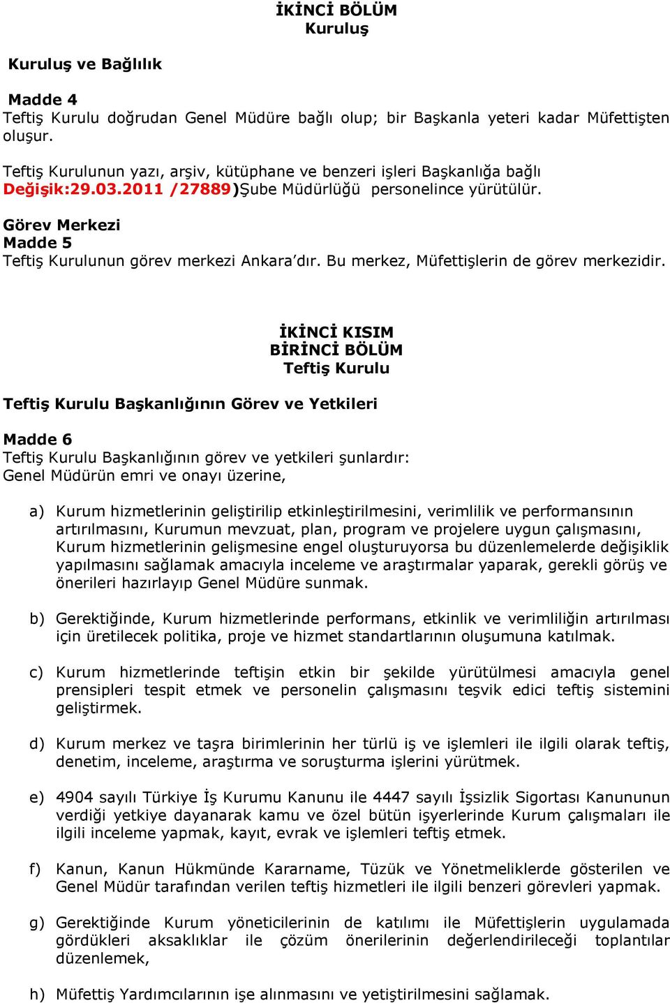 Görev Merkezi Madde 5 Teftiş Kurulunun görev merkezi Ankara dır. Bu merkez, Müfettişlerin de görev merkezidir.