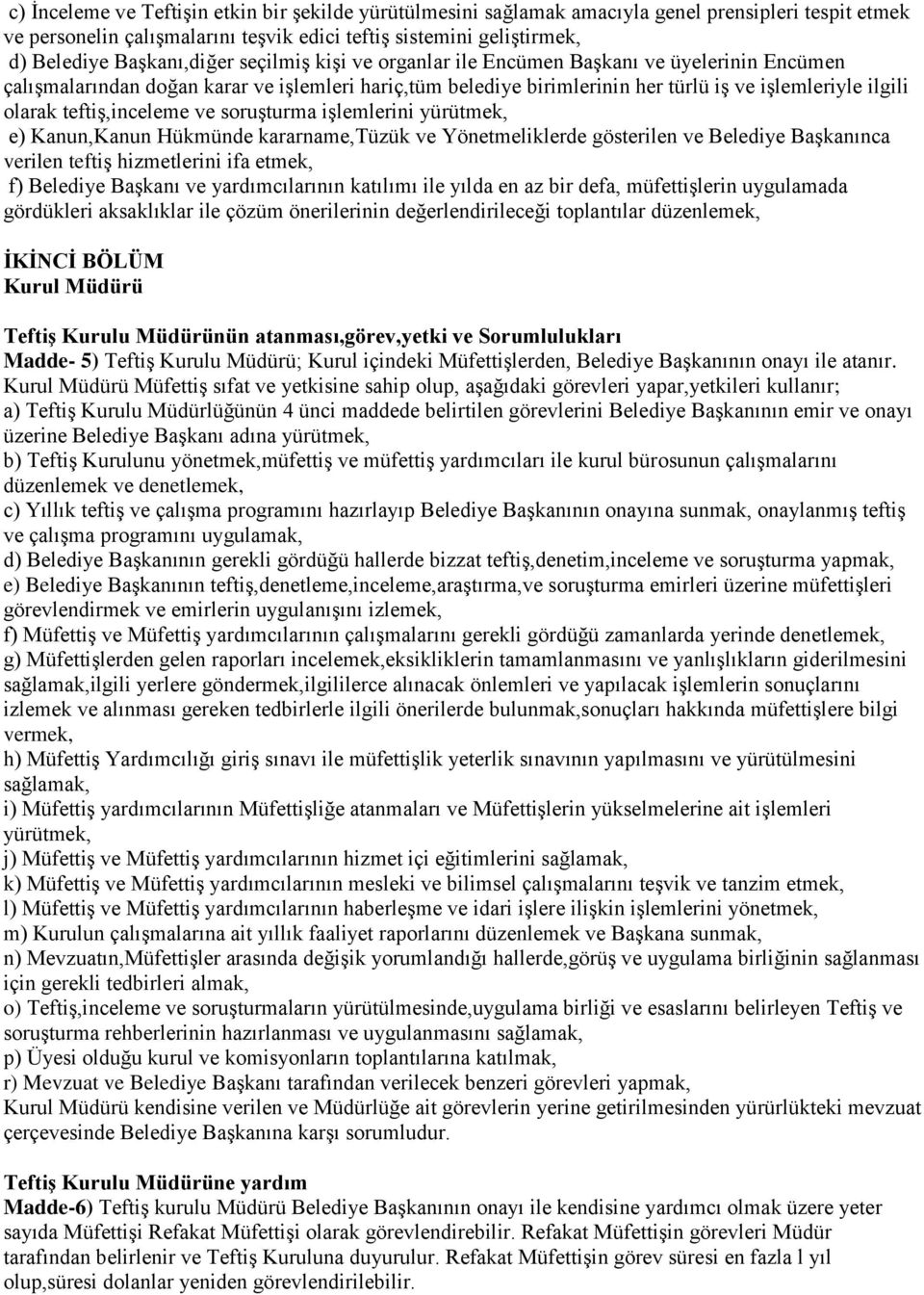 teftiş,inceleme ve soruşturma işlemlerini yürütmek, e) Kanun,Kanun Hükmünde kararname,tüzük ve Yönetmeliklerde gösterilen ve Belediye Başkanınca verilen teftiş hizmetlerini ifa etmek, f) Belediye