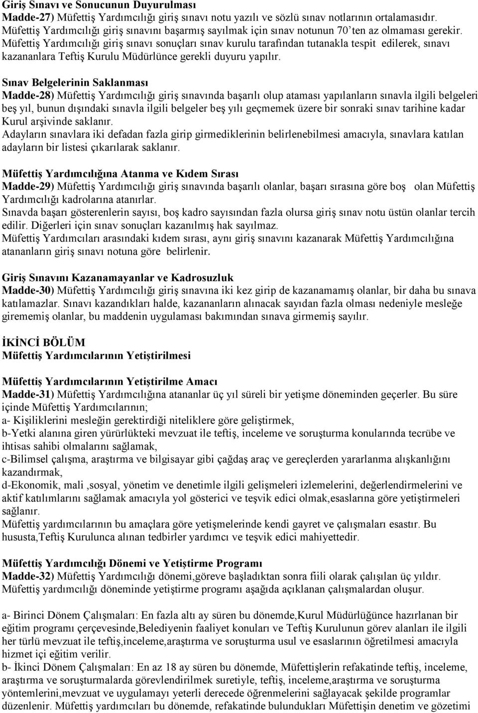 Müfettiş Yardımcılığı giriş sınavı sonuçları sınav kurulu tarafından tutanakla tespit edilerek, sınavı kazananlara Teftiş Kurulu Müdürlünce gerekli duyuru yapılır.