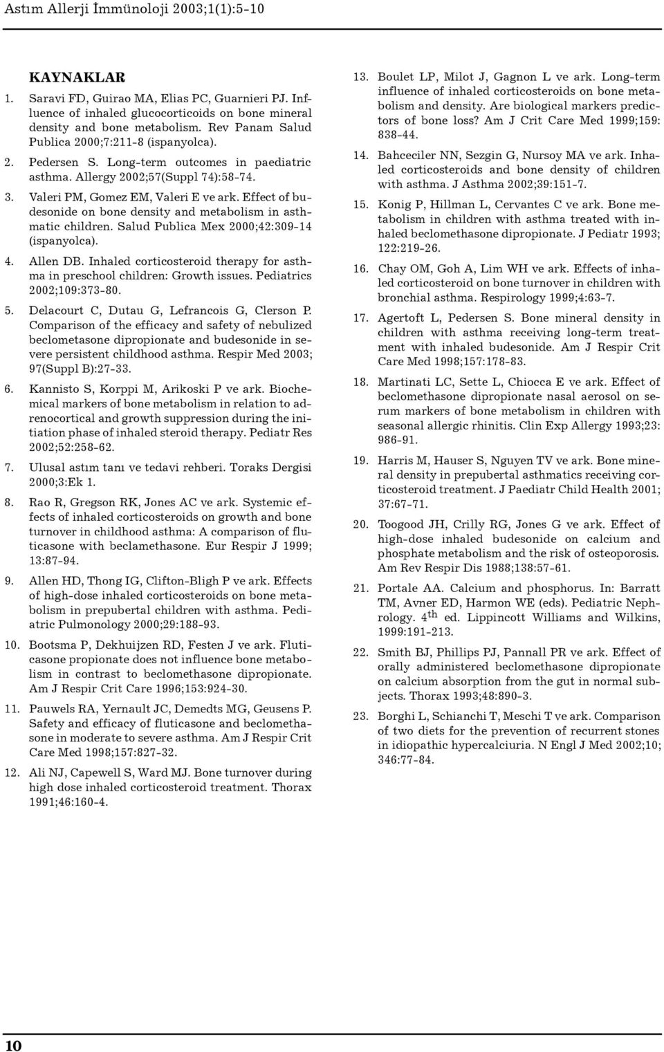 Salud Publica Mex 2000;42:309-14 (ispanyolca). 4. Allen DB. Inhaled corticosteroid therapy for asthma in preschool children: Growth issues. Pediatrics 2002;109:373-80. 5.