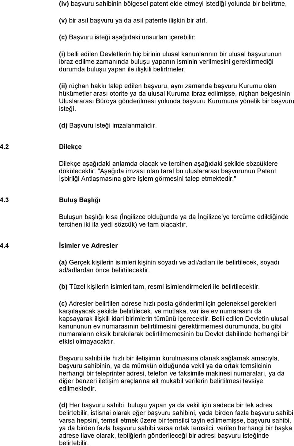 (ii) rüçhan hakkı talep edilen başvuru, aynı zamanda başvuru Kurumu olan hükümetler arası otorite ya da ulusal Kuruma ibraz edilmişse, rüçhan belgesinin Uluslararası Büroya gönderilmesi yolunda