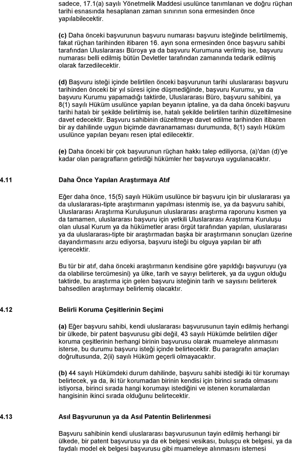 ayın sona ermesinden önce başvuru sahibi tarafından Uluslararası Büroya ya da başvuru Kurumuna verilmiş ise, başvuru numarası belli edilmiş bütün Devletler tarafından zamanında tedarik edilmiş olarak