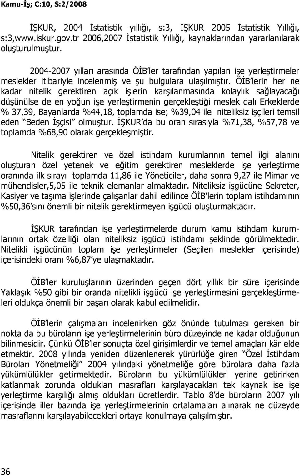 ÖĐB lerin her ne kadar nitelik gerektiren açık işlerin karşılanmasında kolaylık sağlayacağı düşünülse de en yoğun işe yerleştirmenin gerçekleştiği meslek dalı Erkeklerde % 37,39, Bayanlarda %44,18,