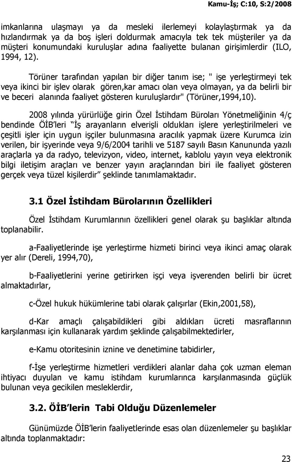 Törüner tarafından yapılan bir diğer tanım ise; " işe yerleştirmeyi tek veya ikinci bir işlev olarak gören,kar amacı olan veya olmayan, ya da belirli bir ve beceri alanında faaliyet gösteren