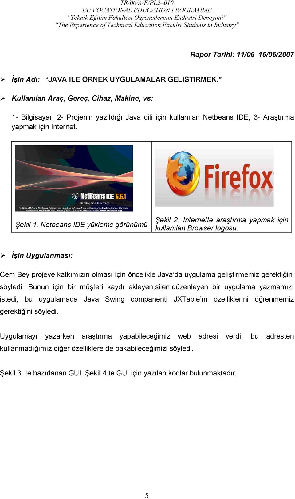 Netbeans IDE yükleme görünümü Şekil 2. Internette araştırma yapmak için kullanılan Browser logosu.