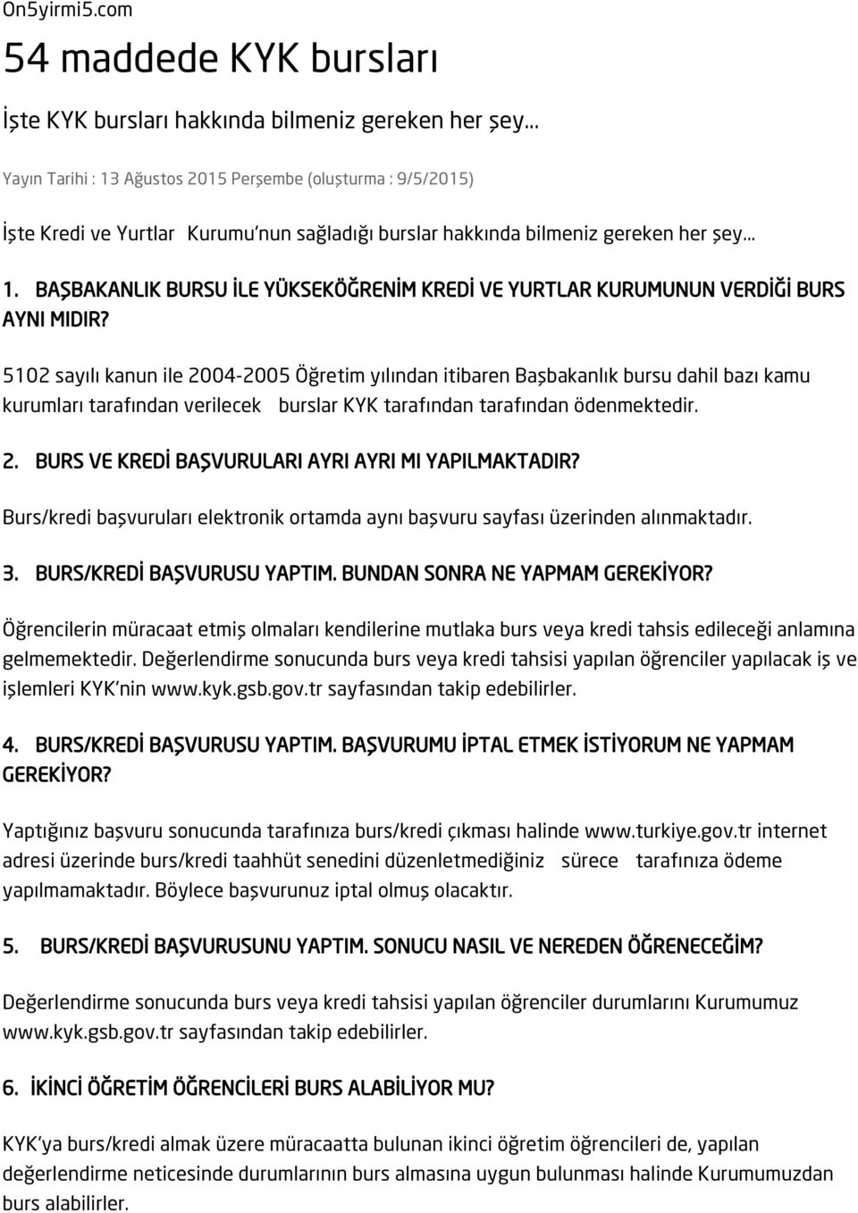 5102 sayılı kanun ile 2004-2005 Öğretim yılından itibaren Başbakanlık bursu dahil bazı kamu kurumları tarafından verilecek burslar KYK tarafından tarafından ödenmektedir. 2. BURS VE KREDİ BAŞVURULARI AYRI AYRI MI YAPILMAKTADIR?