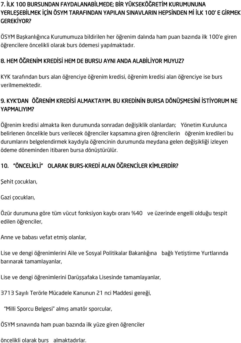 HEM ÖĞRENİM KREDİSİ HEM DE BURSU AYNI ANDA ALABİLİYOR MUYUZ? KYK tarafından burs alan öğrenciye öğrenim kredisi, öğrenim kredisi alan öğrenciye ise burs verilmemektedir. 9.