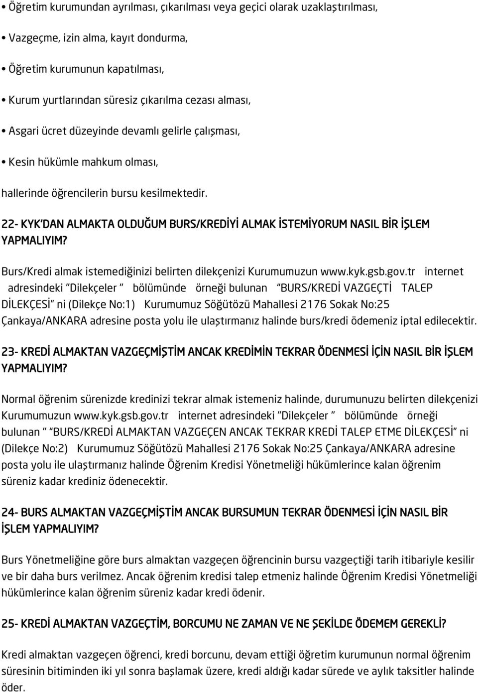 22- KYK'DAN ALMAKTA OLDUĞUM BURS/KREDİYİ ALMAK İSTEMİYORUM NASIL BİR İŞLEM YAPMALIYIM? Burs/Kredi almak istemediğinizi belirten dilekçenizi Kurumumuzun www.kyk.gsb.gov.