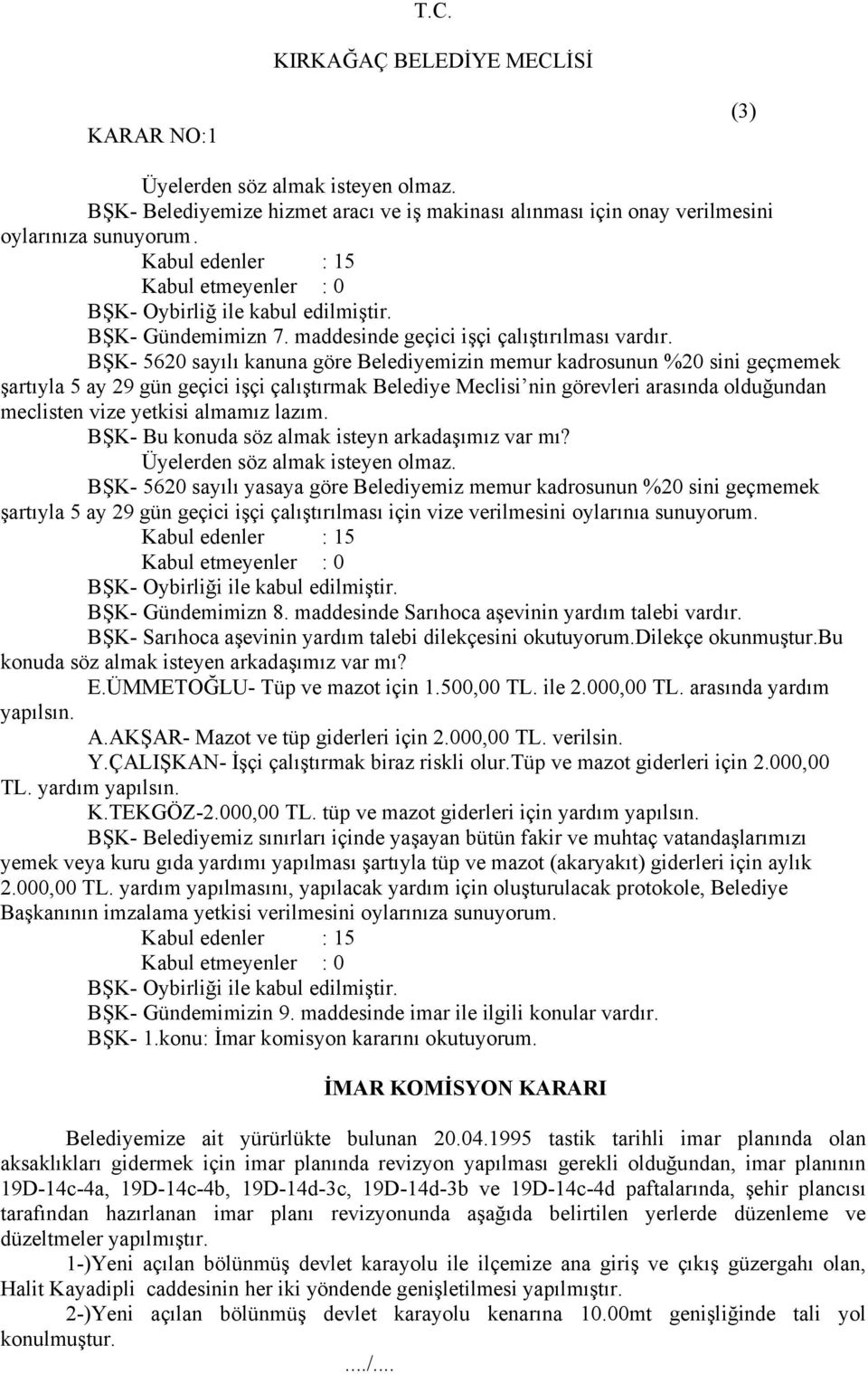 BŞK- 5620 sayılı kanuna göre Belediyemizin memur kadrosunun %20 sini geçmemek şartıyla 5 ay 29 gün geçici işçi çalıştırmak Belediye Meclisi nin görevleri arasında olduğundan meclisten vize yetkisi