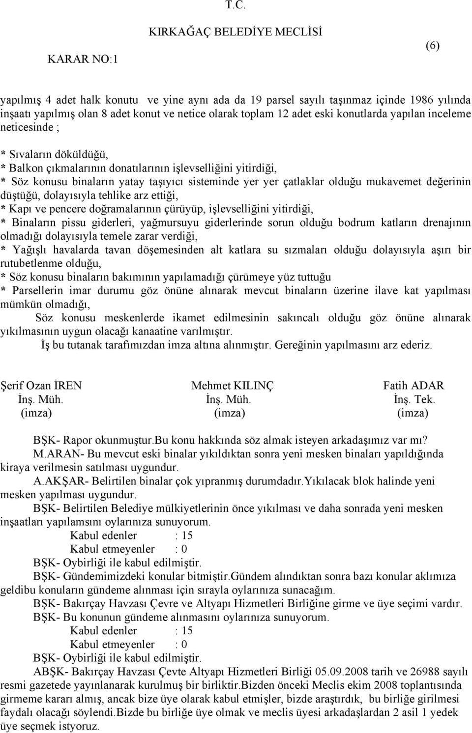 değerinin düştüğü, dolayısıyla tehlike arz ettiği, * Kapı ve pencere doğramalarının çürüyüp, işlevselliğini yitirdiği, * Binaların pissu giderleri, yağmursuyu giderlerinde sorun olduğu bodrum