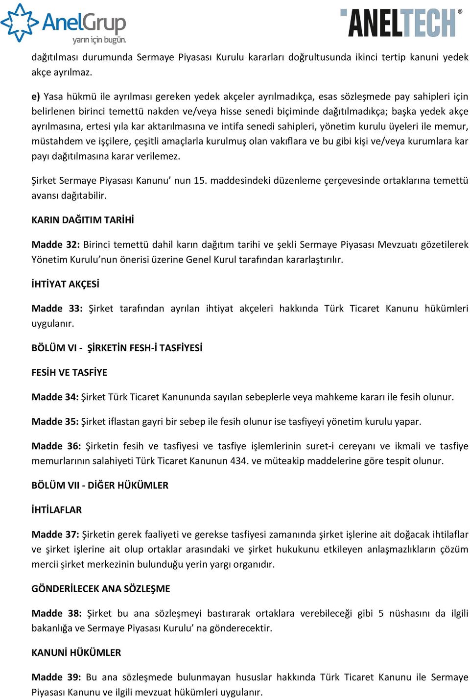 ayrılmasına, ertesi yıla kar aktarılmasına ve intifa senedi sahipleri, yönetim kurulu üyeleri ile memur, müstahdem ve işçilere, çeşitli amaçlarla kurulmuş olan vakıflara ve bu gibi kişi ve/veya