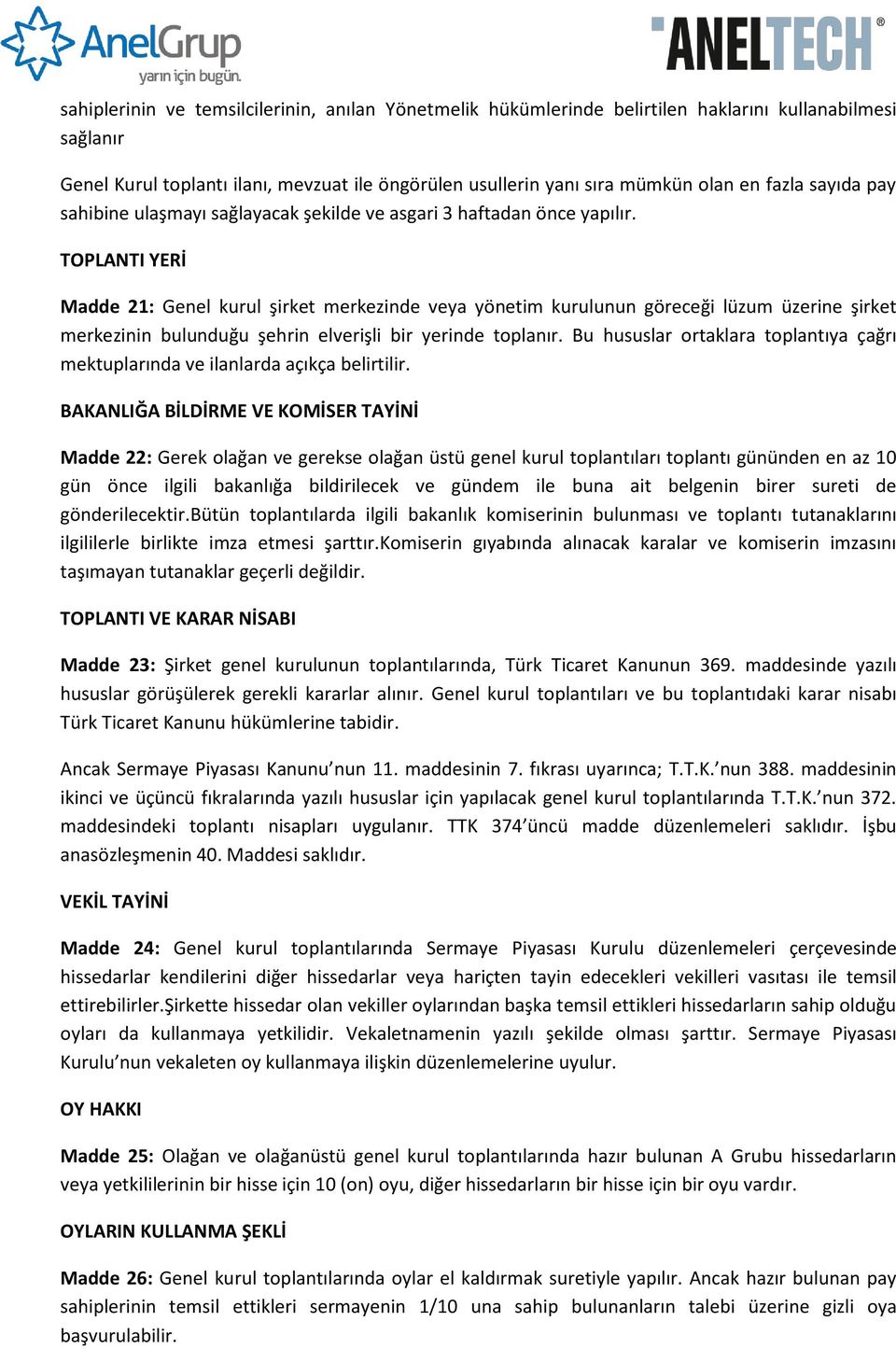 TOPLANTI YERİ Madde 21: Genel kurul şirket merkezinde veya yönetim kurulunun göreceği lüzum üzerine şirket merkezinin bulunduğu şehrin elverişli bir yerinde toplanır.