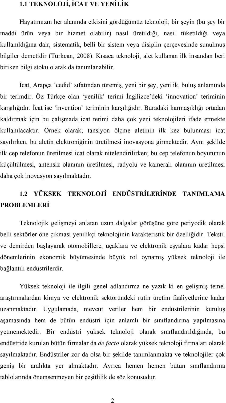 Kısaca teknoloji, alet kullanan ilk insandan beri biriken bilgi stoku olarak da tanımlanabilir. İcat, Arapça cedid sıfatından türemiş, yeni bir şey, yenilik, buluş anlamında bir terimdir.