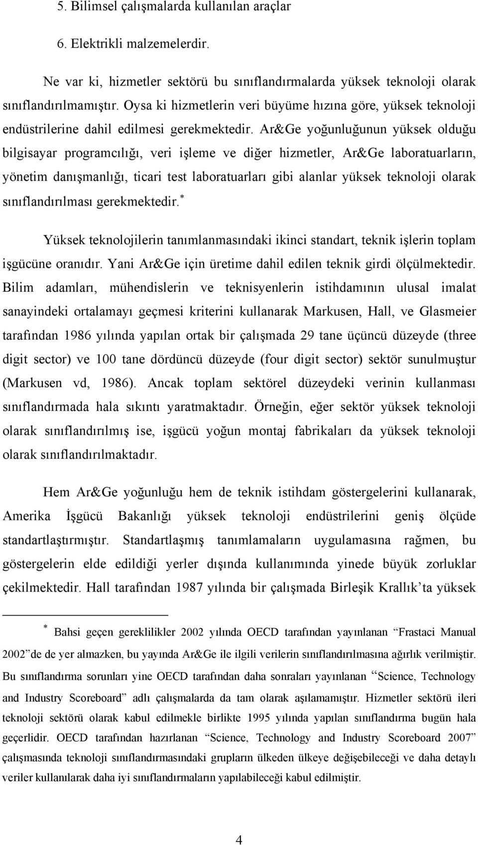 Ar&Ge yoğunluğunun yüksek olduğu bilgisayar programcılığı, veri işleme ve diğer hizmetler, Ar&Ge laboratuarların, yönetim danışmanlığı, ticari test laboratuarları gibi alanlar yüksek teknoloji olarak