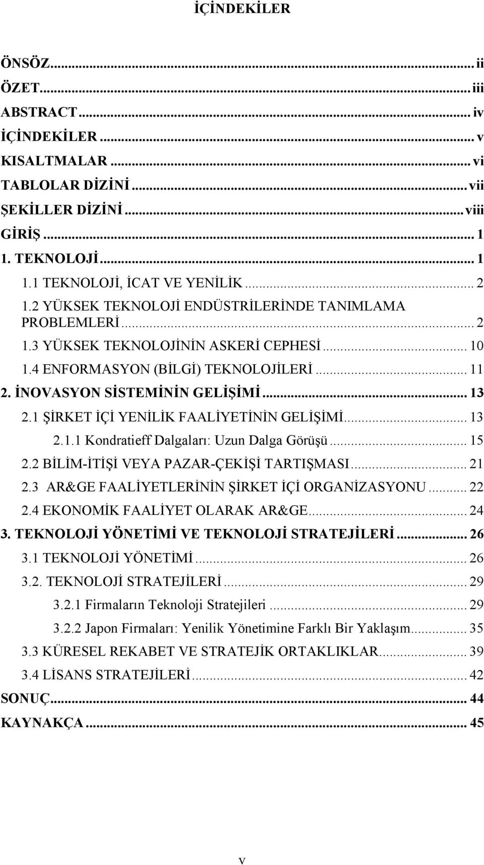 1 ŞİRKET İÇİ YENİLİK FAALİYETİNİN GELİŞİMİ... 13 2.1.1 Kondratieff Dalgaları: Uzun Dalga Görüşü... 15 2.2 BİLİM-İTİŞİ VEYA PAZAR-ÇEKİŞİ TARTIŞMASI... 21 2.