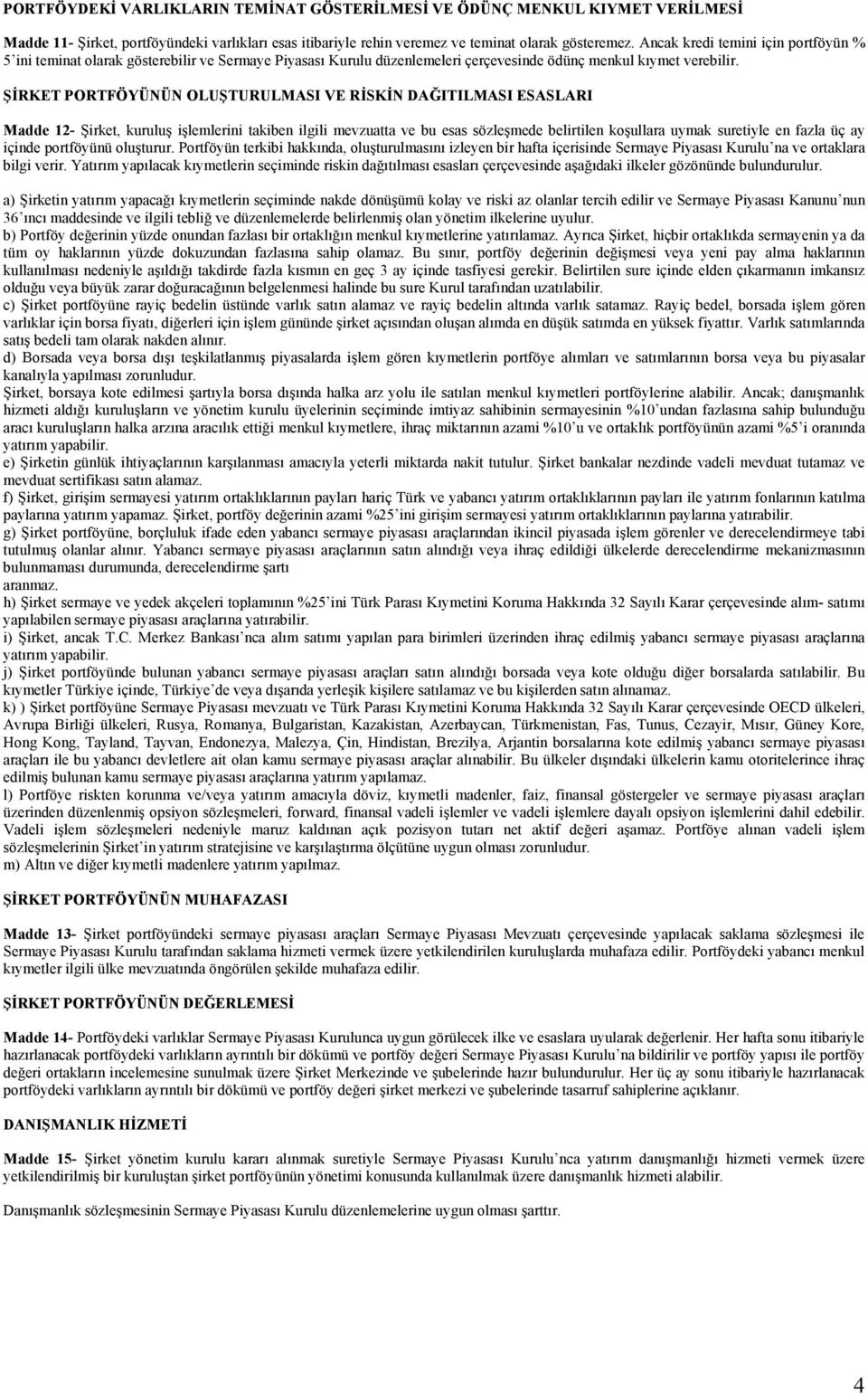 ŞİRKET PORTFÖYÜNÜN OLUŞTURULMASI VE RİSKİN DAĞITILMASI ESASLARI Madde 12- Şirket, kuruluş işlemlerini takiben ilgili mevzuatta ve bu esas sözleşmede belirtilen koşullara uymak suretiyle en fazla üç