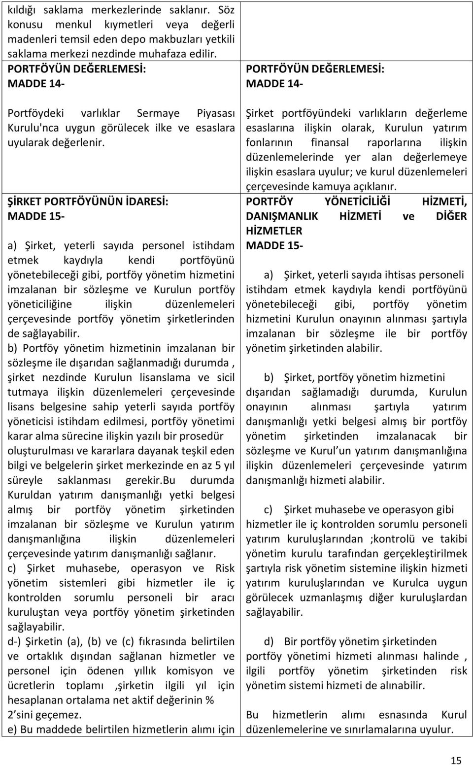 ŞİRKET PORTFÖYÜNÜN İDARESİ: MADDE 15- a) Şirket, yeterli sayıda personel istihdam etmek kaydıyla kendi portföyünü yönetebileceği gibi, portföy yönetim hizmetini imzalanan bir sözleşme ve Kurulun