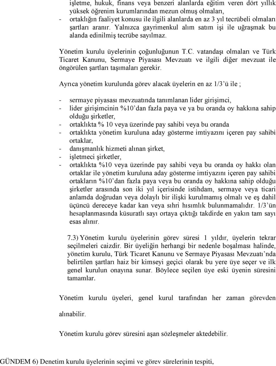 vatandaşı olmaları ve Türk Ticaret Kanunu, Sermaye Piyasası Mevzuatı ve ilgili diğer mevzuat ile öngörülen şartları taşımaları gerekir.