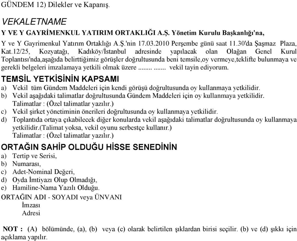 12/25, Kozyatağı, Kadıköy/İstanbul adresinde yapılacak olan Olağan Genel Kurul Toplantısı'nda,aşağıda belirttiğimiz görüşler doğrultusunda beni temsile,oy vermeye,teklifte bulunmaya ve gerekli