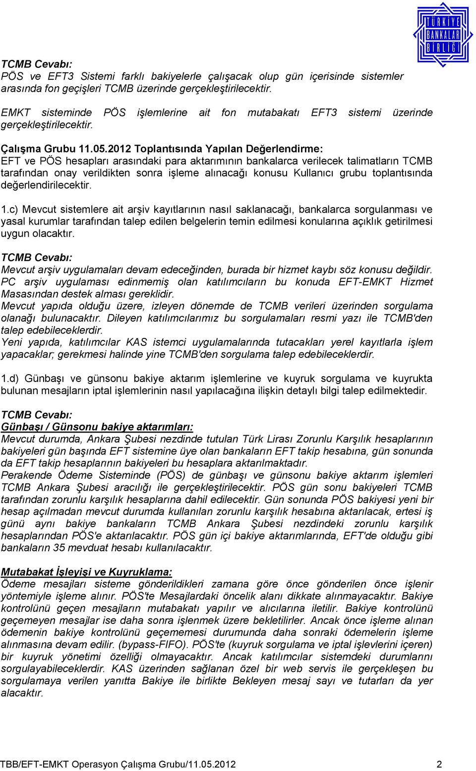 EFT ve PÖS hesapları arasındaki para aktarımının bankalarca verilecek talimatların TCMB tarafından onay verildikten sonra işleme alınacağı konusu Kullanıcı grubu toplantısında değerlendirilecektir. 1.