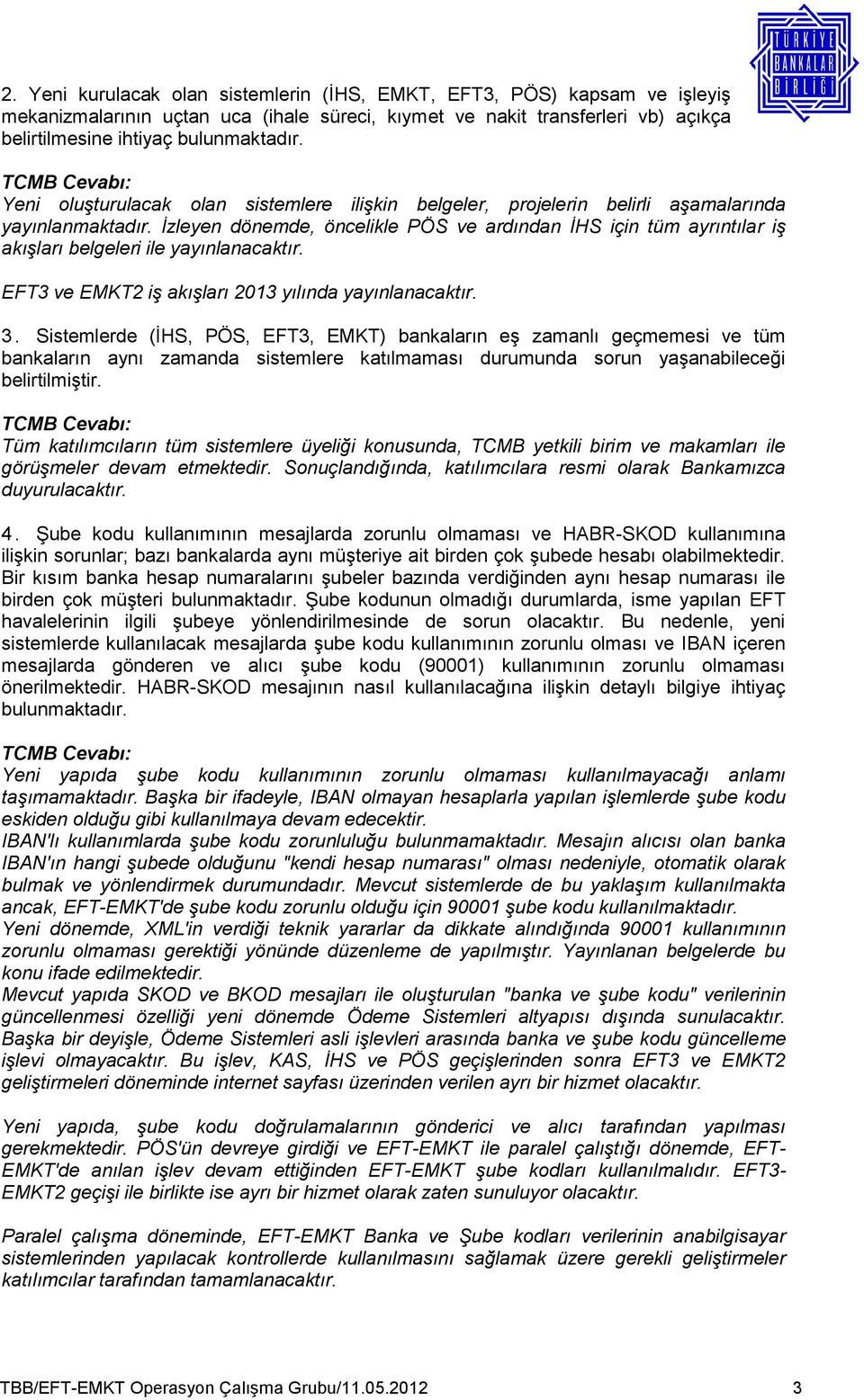 İzleyen dönemde, öncelikle PÖS ve ardından İHS için tüm ayrıntılar iş akışları belgeleri ile yayınlanacaktır. EFT3 ve EMKT2 iş akışları 2013 yılında yayınlanacaktır. 3.